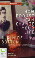 How Proust Can Change Your Life - De Botton, Alain, and Bell, Nicholas (Read by)