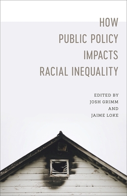 How Public Policy Impacts Racial Inequality - Grimm, Josh (Editor), and Loke, Jaime (Editor), and Mann, Robert (Editor)
