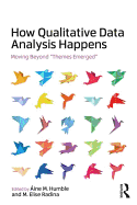 How Qualitative Data Analysis Happens: Moving Beyond Themes Emerged Volume 1