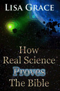 How Real Science Proves The Bible - Grace, Lisa