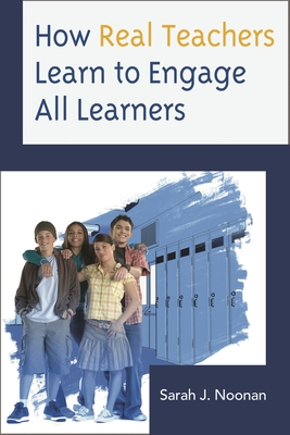 How Real Teachers Learn to Engage All Learners - Noonan, Sarah J