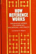 How Reference Works: Explanatory Models for Indexicals, Descriptions, and Opacity