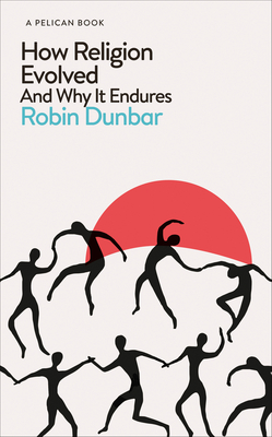 How Religion Evolved: And Why It Endures - Dunbar, Robin