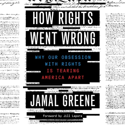 How Rights Went Wrong: Why Our Obsession with Rights Is Tearing America Apart - Greene, Jamal, and Lepore, Jill (Foreword by), and Anderson, Ryan Vincent (Read by)