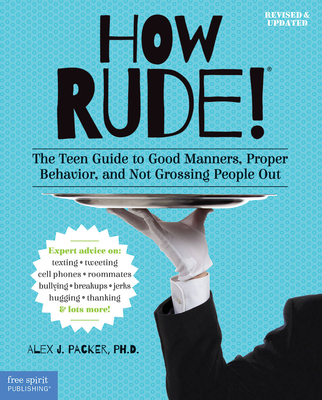 How Rude!: The Teen Guide to Good Manners, Proper Behavior, and Not Grossing People Out - Packer, Alex J.