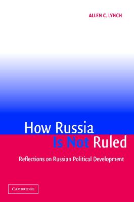 How Russia is Not Ruled - Lynch, Allen C