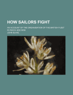 How Sailors Fight; An Account of the Organisation of the British Fleet in Peace and War