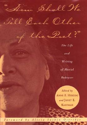 How Shall We Tell Each Other of the Poet?: The Life and Writing of Muriel Rukeyser - Herzog, Anne F (Editor), and Kaufman, Janet E (Editor)
