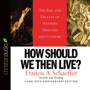 How Should We Then Live: The Rise and Decline of Western Thought and Culture