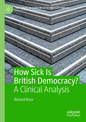 How Sick Is British Democracy?: A Clinical Analysis - Rose, Richard