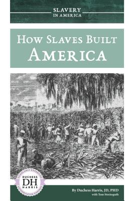 How Slaves Built America - Jd Duchess Harris Phd, and Streissguth, Tom