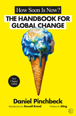 How Soon is Now?: The Handbook for Global Change - Pinchbeck, Daniel, and Sting (Foreword by), and Brand, Russell (Introduction by)