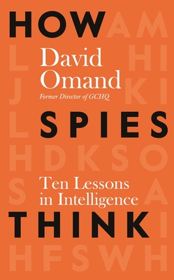 How Spies Think: Ten Lessons in Intelligence - Omand, David