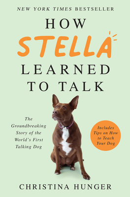 How Stella Learned to Talk: The Groundbreaking Story of the World's First Talking Dog - Hunger, Christina