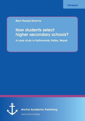 How students select higher secondary schools? A case study in Kathmandu Valley, Nepal - Sharma, Ram Prasad