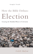 How the Bible Defines: Election: Clearing the Muddied Waters of Calvinism