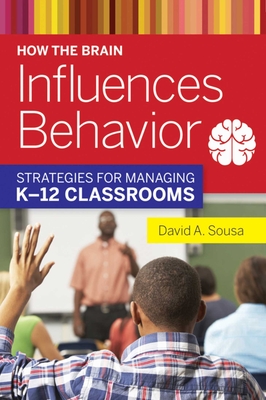 How the Brain Influences Behavior: Strategies for Managing K?12 Classrooms - Sousa, David A, Dr.