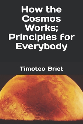 How the Cosmos Works; Principles for Everybody - Blanes, Timoteo Briet