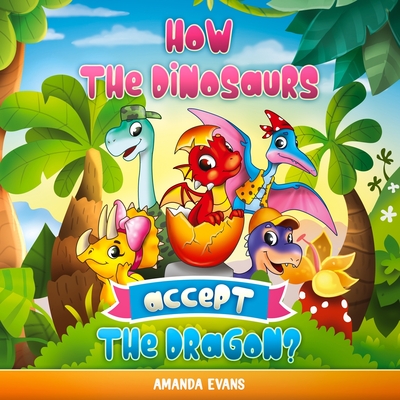 How the dinosaurs accept the dragon?: A dinosaurs and dragon kids book about Acceptance, Friendship, Tolerance - Evans, Amanda