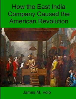 How The East India Company Caused the American Revolution - Volo, James M