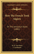 How the French Took Algiers: Or the Janissary's Slave (1881)