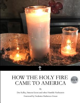 How the Holy Fire Came to America B&W - Kwon, Simeon, and Mathewes-Green, Frederica, and Kelley, Dee