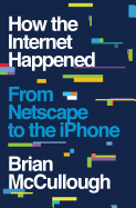 How the Internet Happened: From Netscape to the iPhone