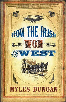 How the Irish Won the West - Dungan, Myles