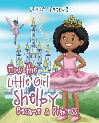 How the Little Girl Shelby Became a Princess - Taylor, Linda, Dr.