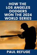 How the Los Angeles Dodgers Won the 2024 World Series