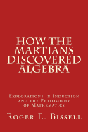 How the Martians Discovered Algebra: Explorations in Induction and the Philosophy of Mathematics