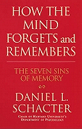 How the Mind Forgets and Remembers: The Seven Sins of Memory