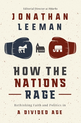 How the Nations Rage: Rethinking Faith and Politics in a Divided Age - Leeman, Jonathan