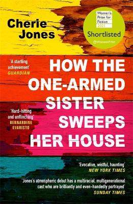 How the One-Armed Sister Sweeps Her House: Shortlisted for the 2021 Women's Prize for Fiction - Jones, Cherie