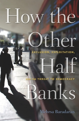 How the Other Half Banks: Exclusion, Exploitation, and the Threat to Democracy - Baradaran, Mehrsa
