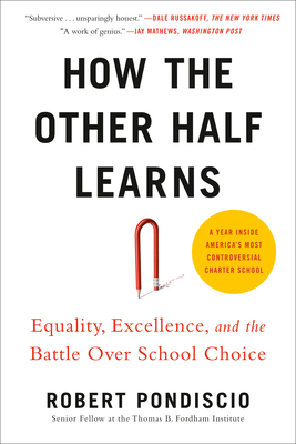 How the Other Half Learns: Equality, Excellence, and the Battle Over School Choice - Pondiscio, Robert