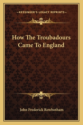 How The Troubadours Came To England - Rowbotham, John Frederick