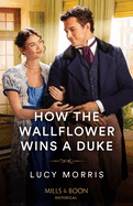 How The Wallflower Wins A Duke: Mills & Boon Historical