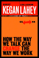 How the Way We Talk Can Change the Way We Work: Seven Languages for the Transformation - Kegan, Robert, and Lahey, Lisa Laskow