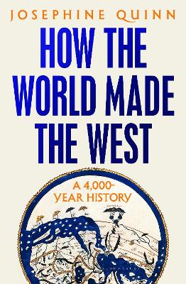 How the World Made the West: A 4,000-Year History - Quinn, Josephine