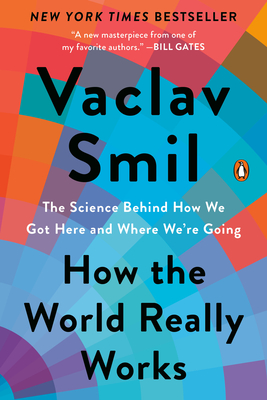 How the World Really Works: The Science Behind How We Got Here and Where We're Going - Smil, Vaclav