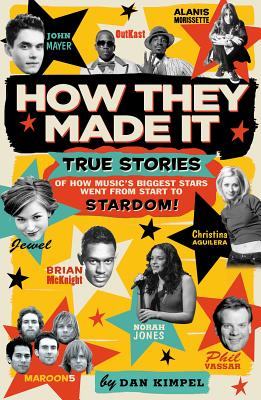 How They Made It: True Stories of How Music's Biggest Stars Went from Start to Stardom! - Kimpel, Dan