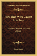 How They Were Caught in a Trap: A Tale of France in 1802 (1880)