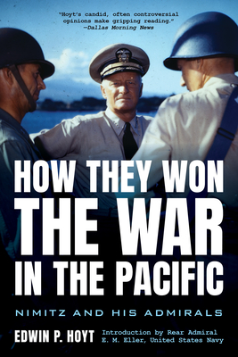 How They Won the War in the Pacific: Nimitz and His Admirals - Hoyt, Edwin P, and Eller, Rear Admiral E M