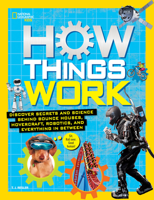 How Things Work: Discover Secrets and Science Behind Bounce Houses, Hovercraft, Robotics, and Everything in Between - Resler, T J