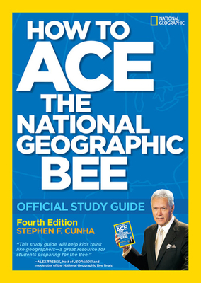 How to Ace the National Geographic Bee: Official Study Guide - Cunha, Stephen
