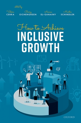 How to Achieve Inclusive Growth - Cerra, Valerie (Editor), and Eichengreen, Barry (Editor), and El-Ganainy, Asmaa (Editor)