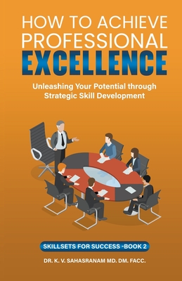 How To Achieve Professional Excellence - Kalpathy, Sahasranam, and K, V Sahasranam, Dr.