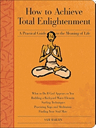 How to Achieve Total Enlightenment: A Practical Guide to the Meaning of Life