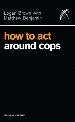 How to Act Around Cops - Brown, Logan, and Benjamin, Matthew